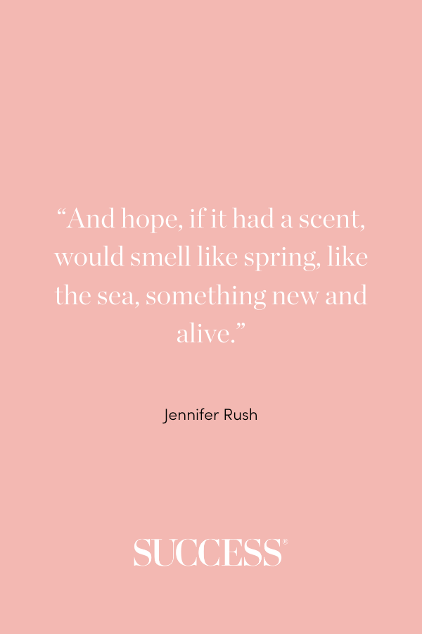 “And hope, if it had a scent, would smell like spring, like the sea, something new and alive.” —Jennifer Rush, Reborn